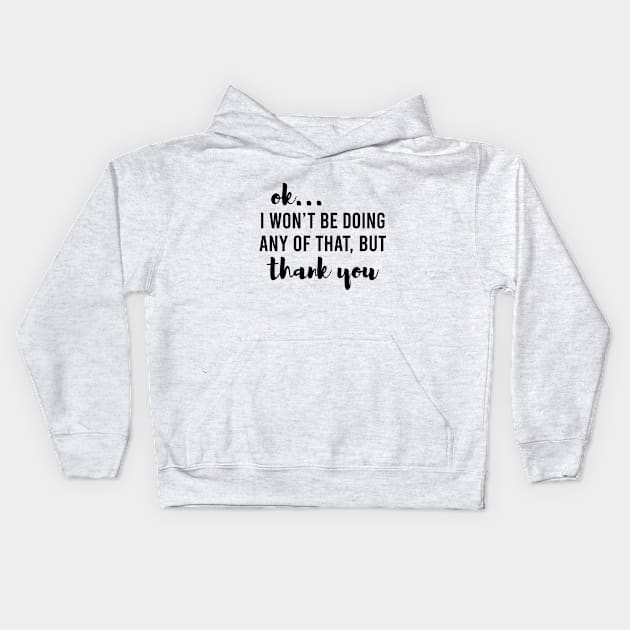 I Won't Be Doing Any Of That - Funny Kids Hoodie by EleganceSpace